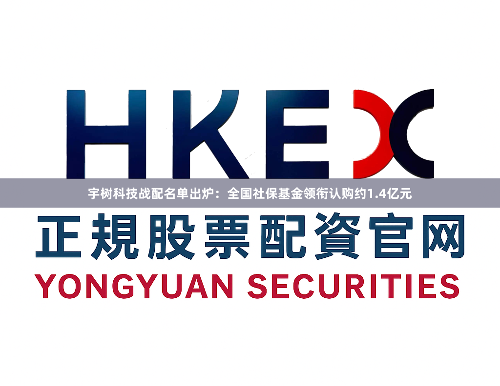 宇树科技战配名单出炉：全国社保基金领衔认购约1.4亿元
