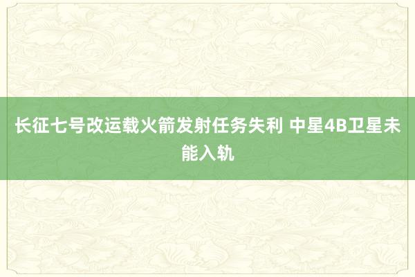 长征七号改运载火箭发射任务失利 中星4B卫星未能入轨