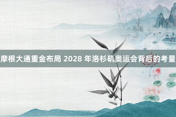 摩根大通重金布局 2028 年洛杉矶奥运会背后的考量