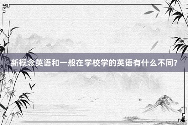 新概念英语和一般在学校学的英语有什么不同?