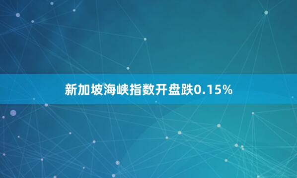 新加坡海峡指数开盘跌0.15%