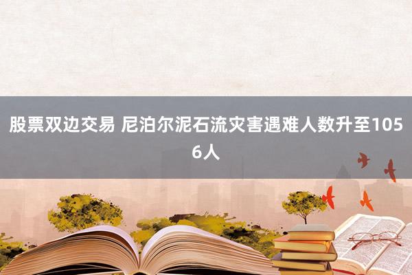 股票双边交易 尼泊尔泥石流灾害遇难人数升至1056人