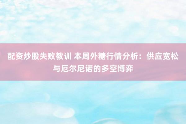 配资炒股失败教训 本周外糖行情分析：供应宽松与厄尔尼诺的多空博弈