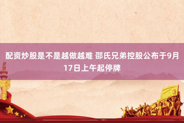 配资炒股是不是越做越难 邵氏兄弟控股公布于9月17日上午起停牌